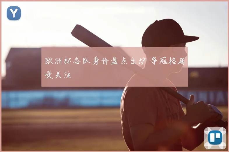 欧洲杯各队身价盘点出炉 争冠格局受关注