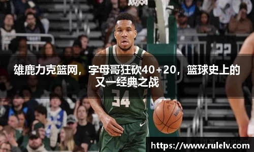 雄鹿力克篮网，字母哥狂砍40+20，篮球史上的又一经典之战